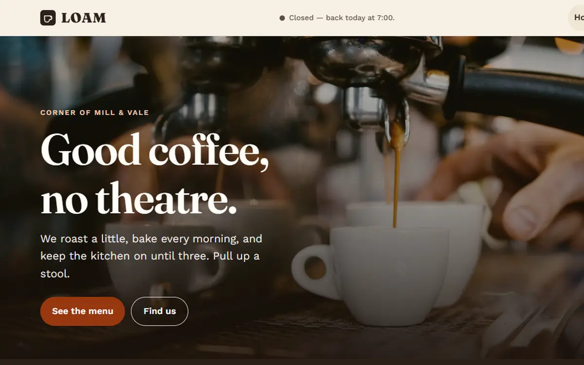 Loam: a café home page with espresso pulling into a white cup behind the headline ‘Good coffee, no theatre.’ and a dark bar showing today’s opening hours.